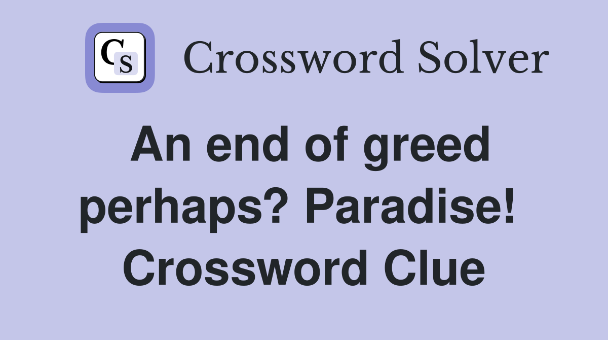 An end of greed perhaps? Paradise!  Crossword Clue
