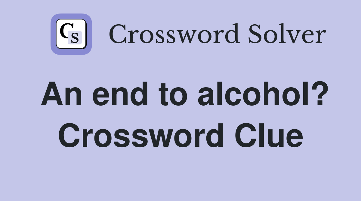 An end to alcohol? Crossword Clue