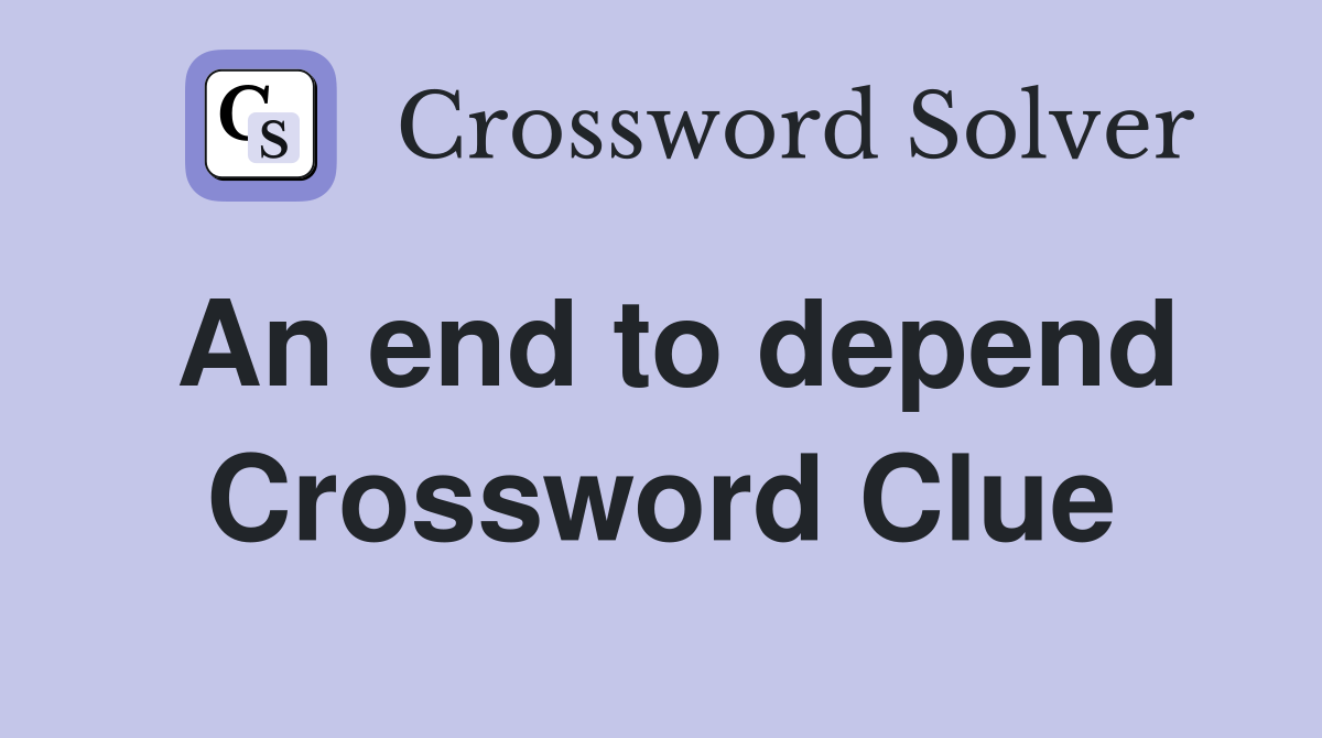 An end to depend Crossword Clue