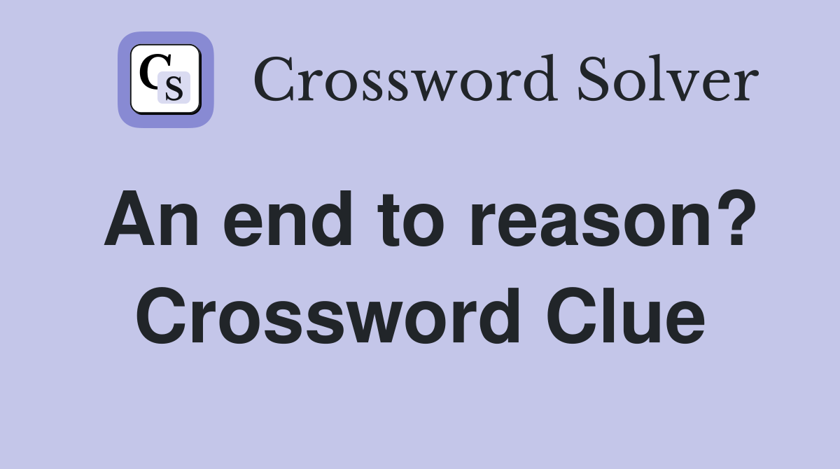An end to reason? Crossword Clue