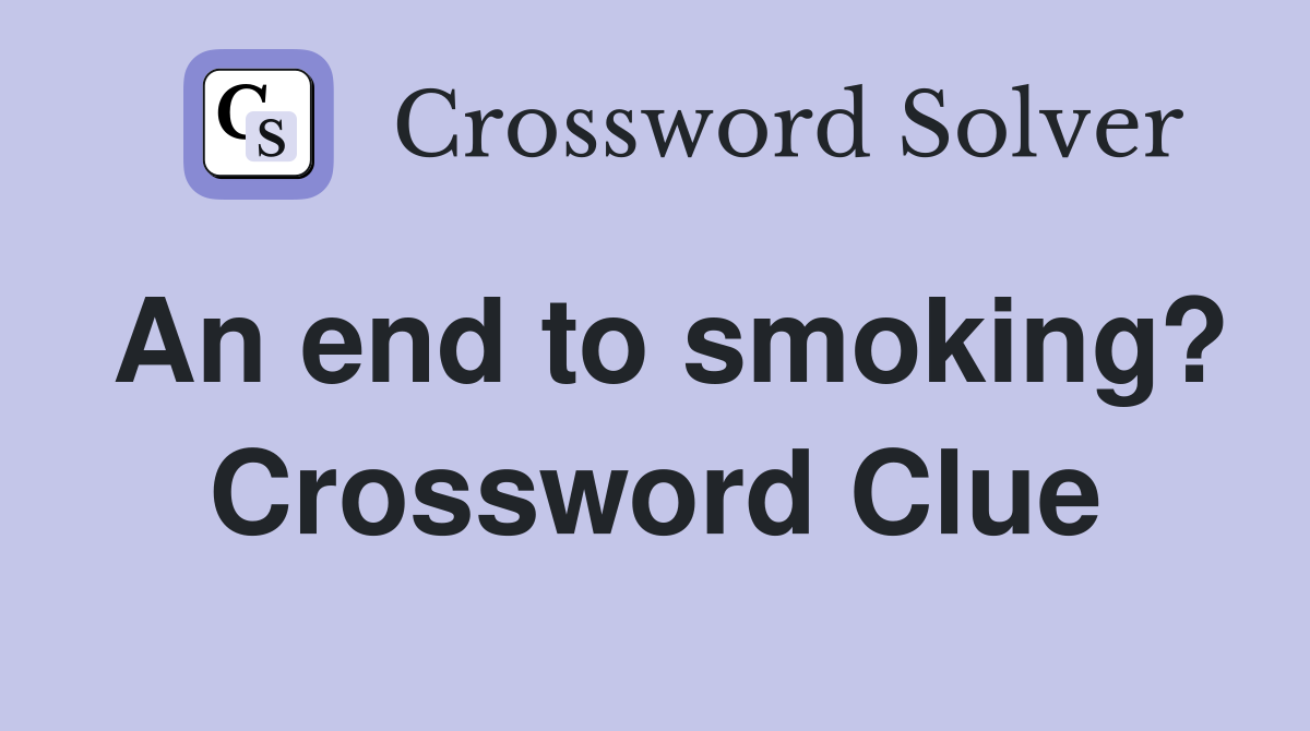 An end to smoking? Crossword Clue