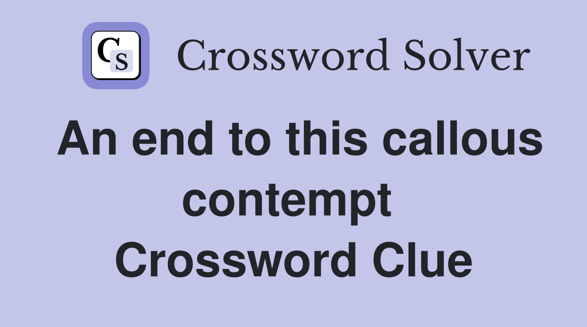 An end to this callous contempt  Crossword Clue