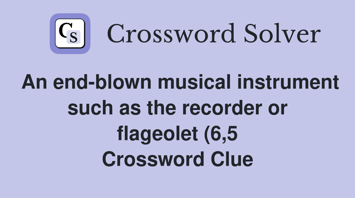 An end blown musical instrument such as the recorder or flageolet (6 5 An end blown musical instrument such as the recorder or flageolet (6 5