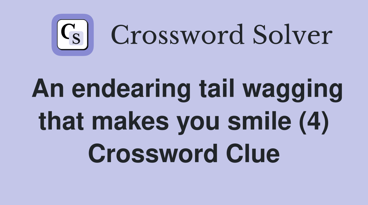 An endearing tail wagging that makes you smile (4) Crossword Clue