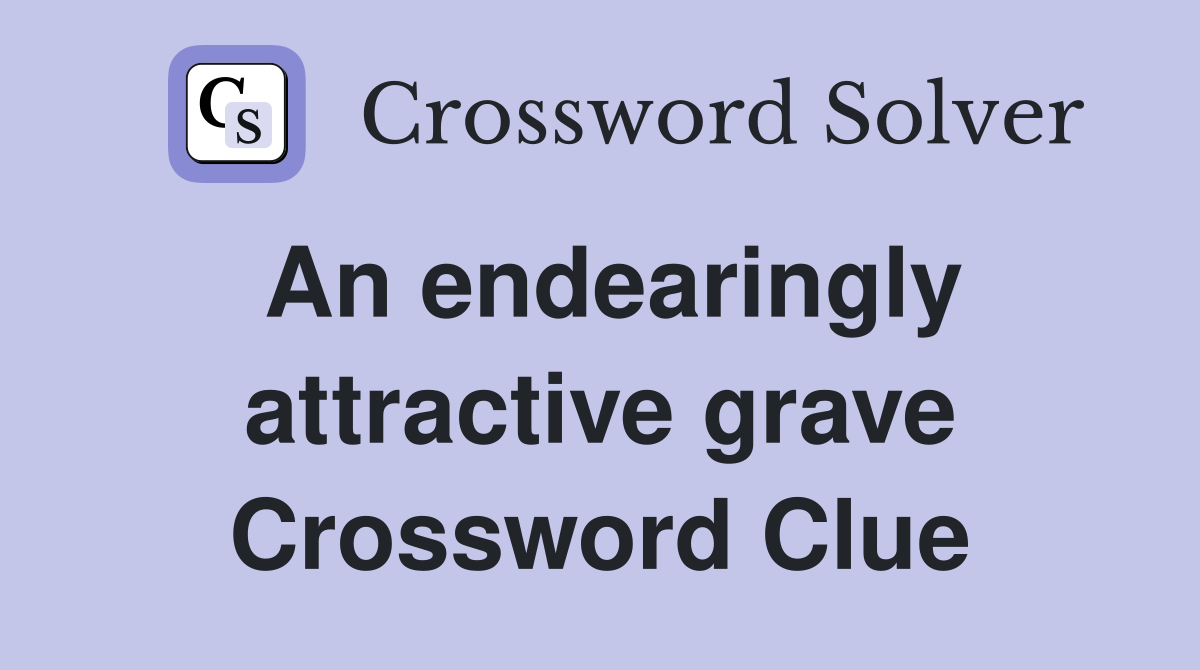 An endearingly attractive grave Crossword Clue