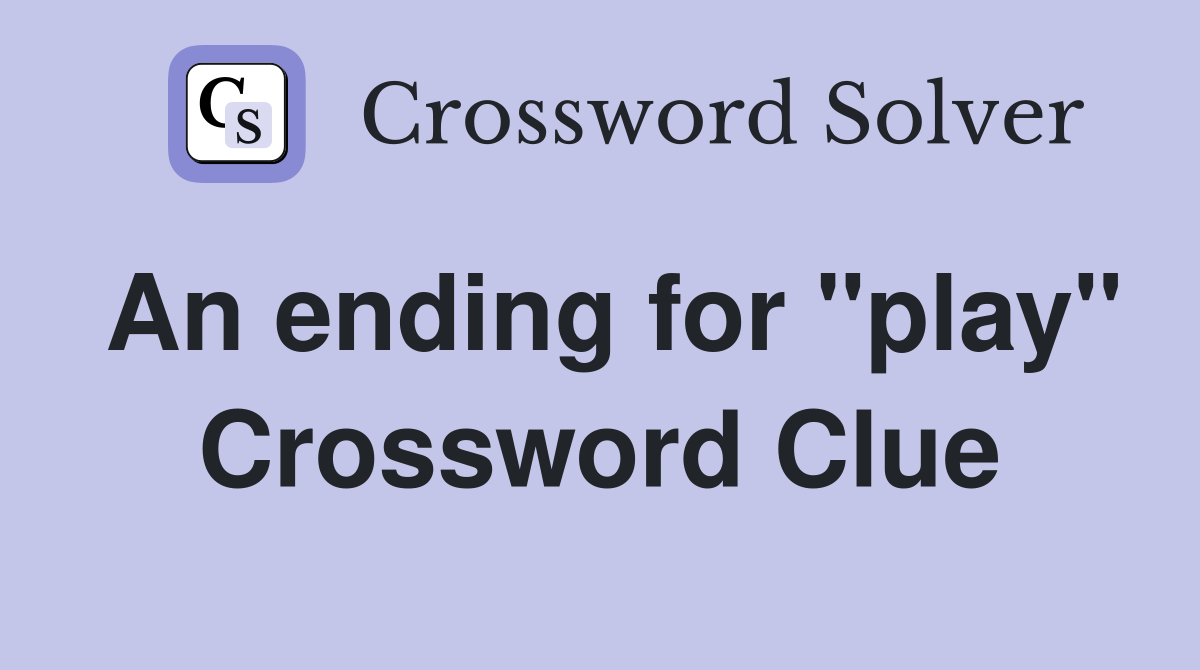 An ending for "play" Crossword Clue