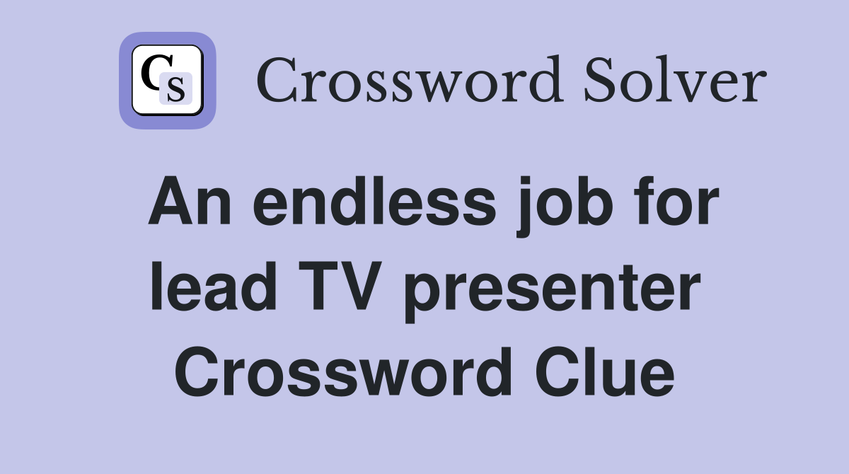 An endless job for lead TV presenter Crossword Clue