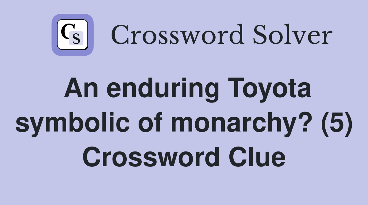 An enduring Toyota symbolic of monarchy? (5) Crossword Clue