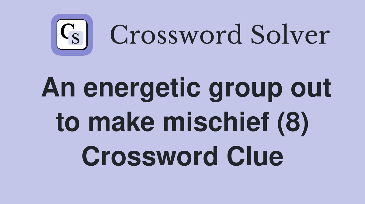An energetic group out to make mischief (8) Crossword Clue