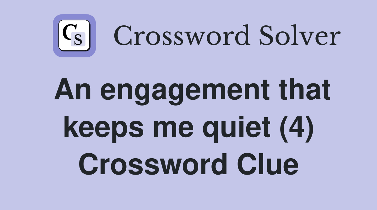 An engagement that keeps me quiet (4) Crossword Clue