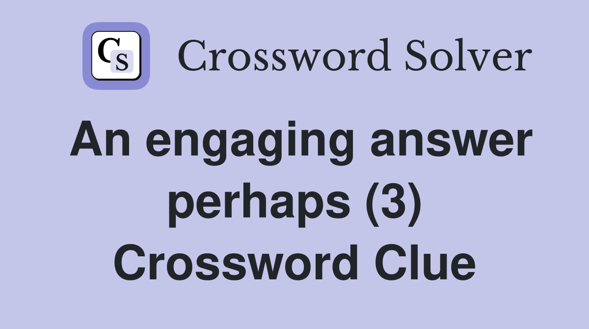 An engaging answer perhaps (3) Crossword Clue