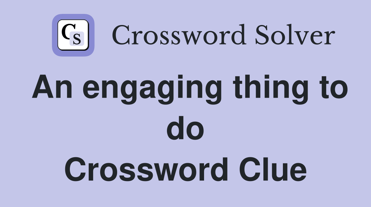 An engaging thing to do Crossword Clue