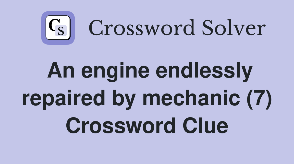 An engine endlessly repaired by mechanic (7) Crossword Clue