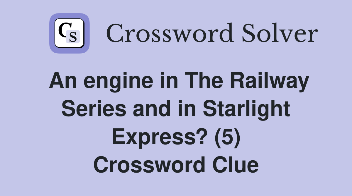 An engine in The Railway Series and in Starlight Express? (5) Crossword Clue