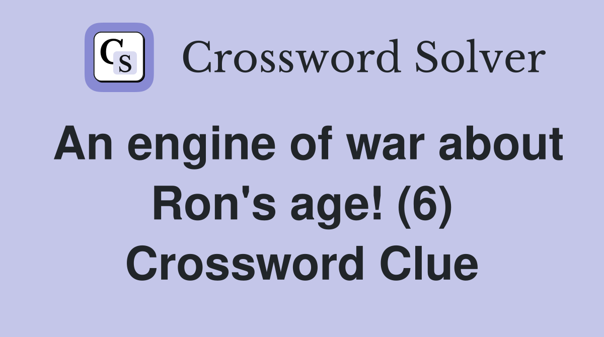 An engine of war about Ron's age! (6) Crossword Clue