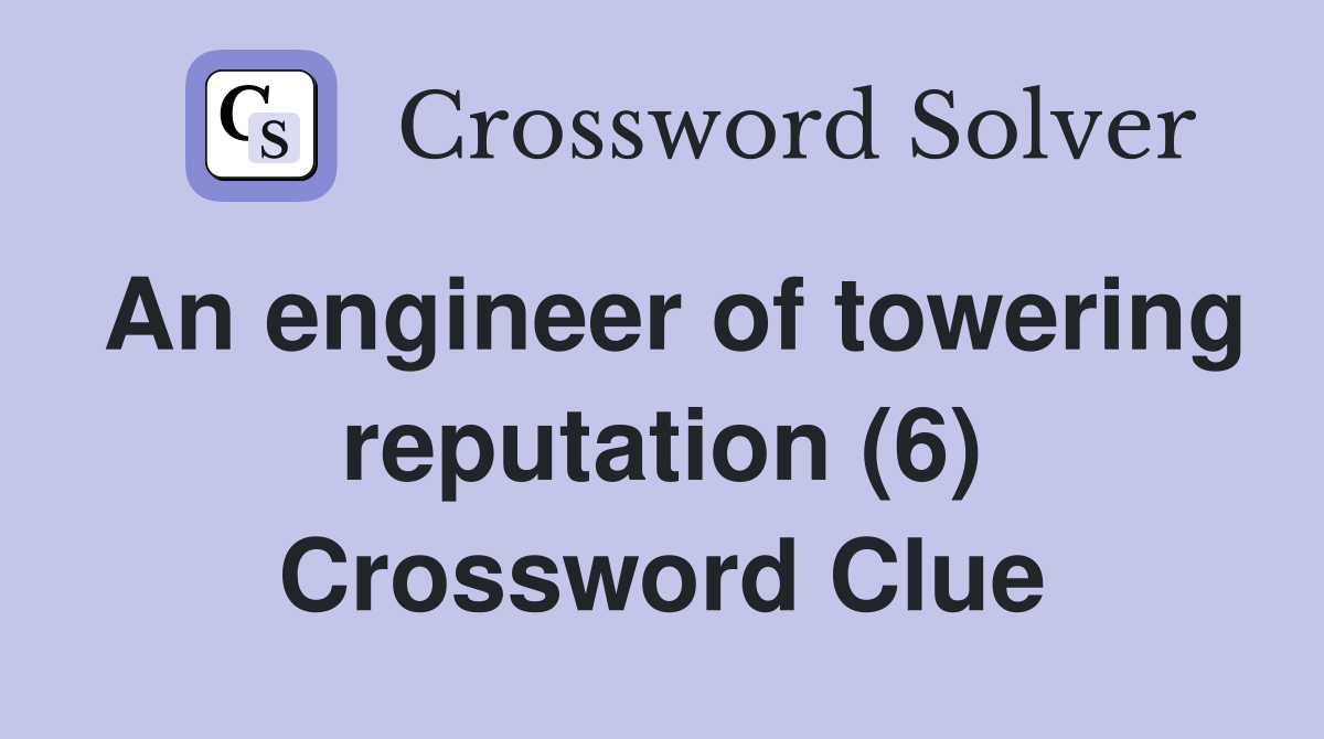 An engineer of towering reputation (6) Crossword Clue