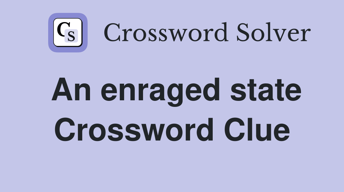 An enraged state Crossword Clue