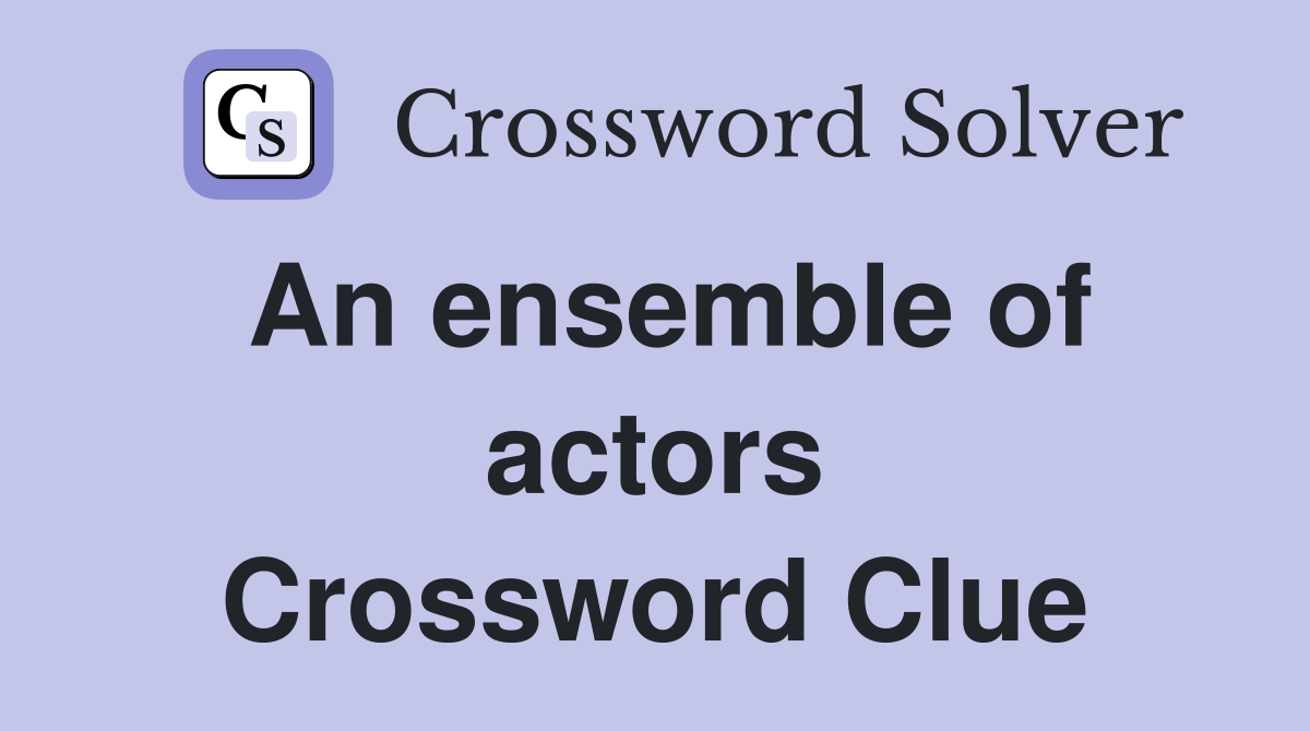 An ensemble of actors Crossword Clue