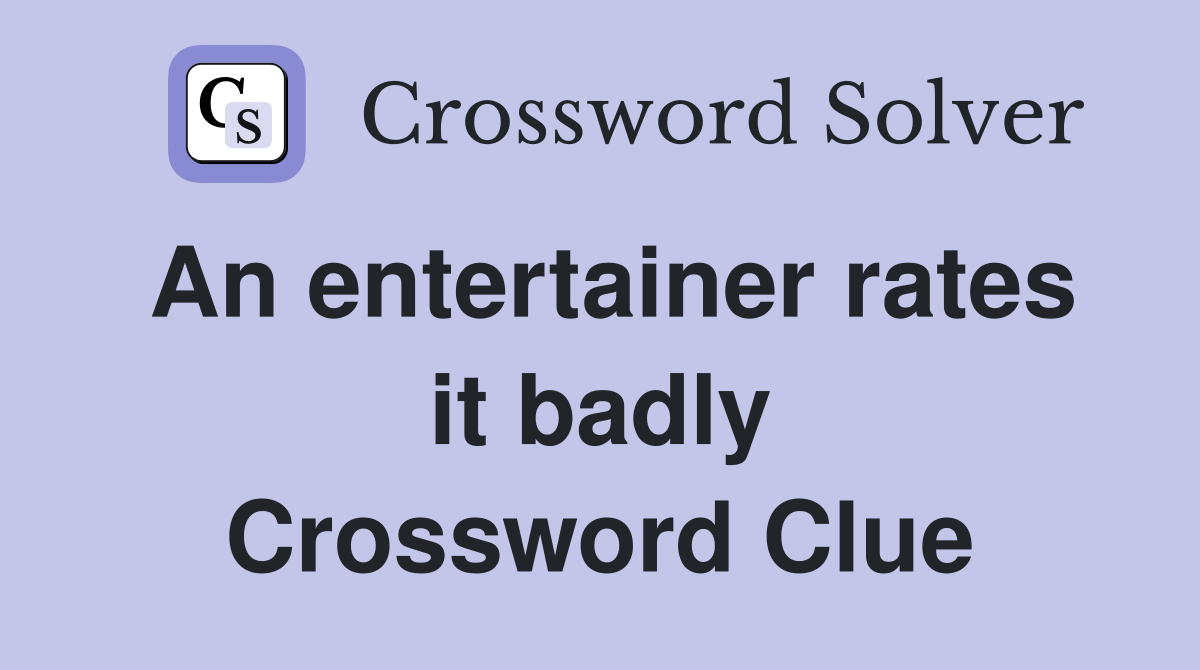 An entertainer rates it badly Crossword Clue