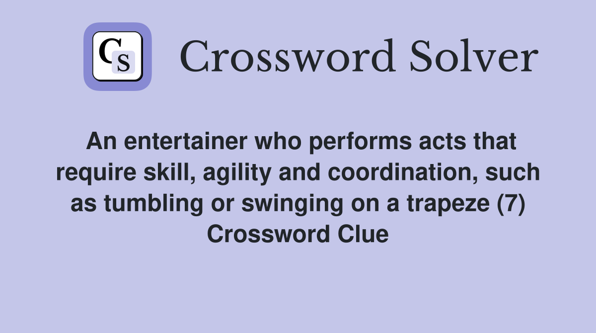 An entertainer who performs acts that require skill, agility and coordination, such as tumbling or swinging on a trapeze (7) Crossword Clue