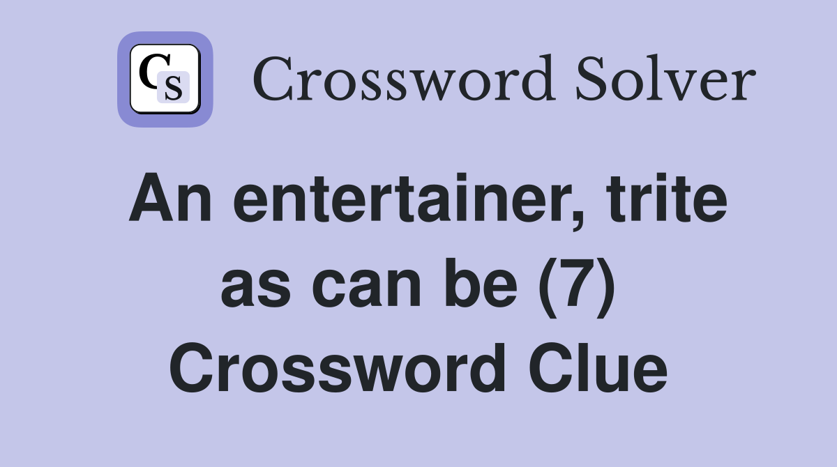 An entertainer, trite as can be (7) Crossword Clue