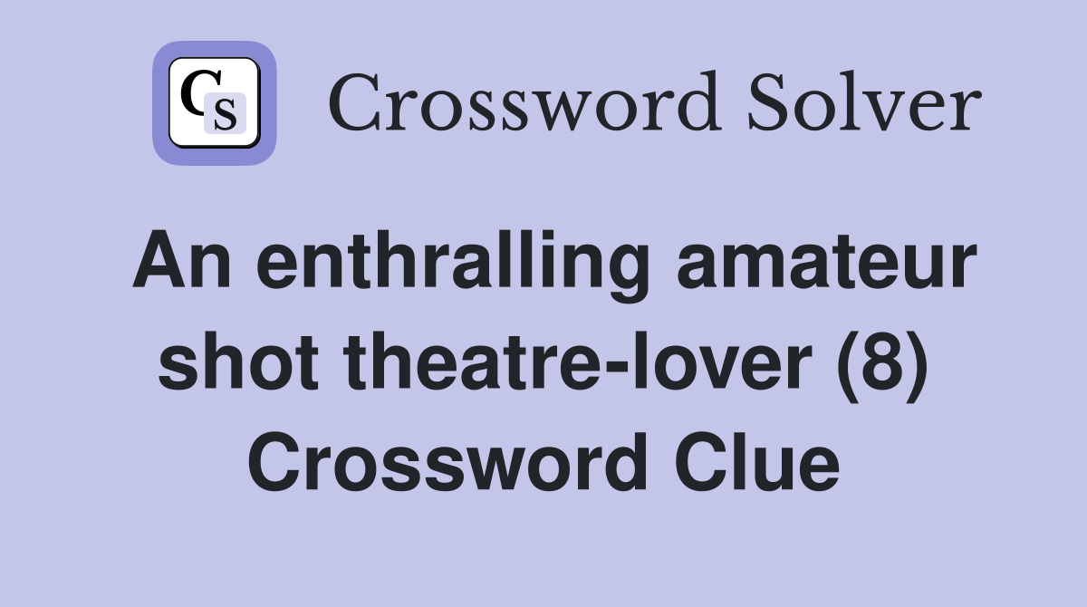 An enthralling amateur shot theatre-lover (8) Crossword Clue