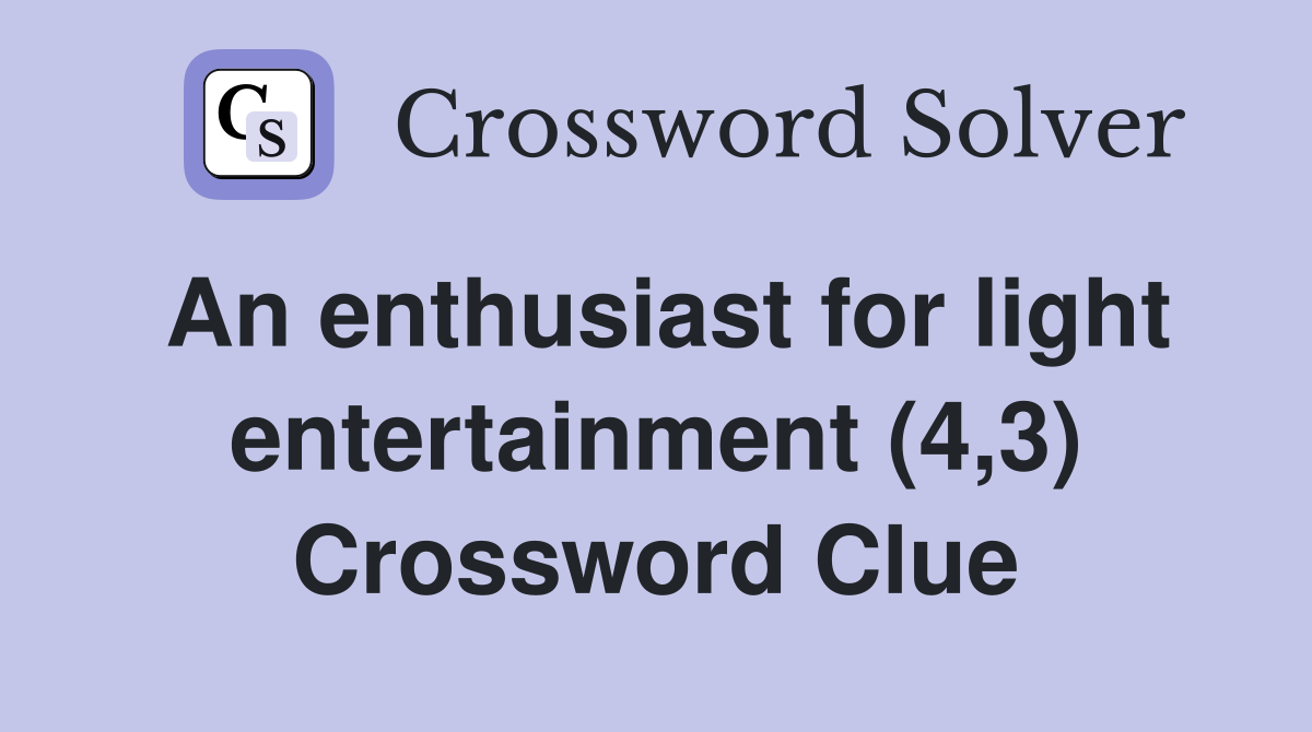 An enthusiast for light entertainment (4,3) Crossword Clue