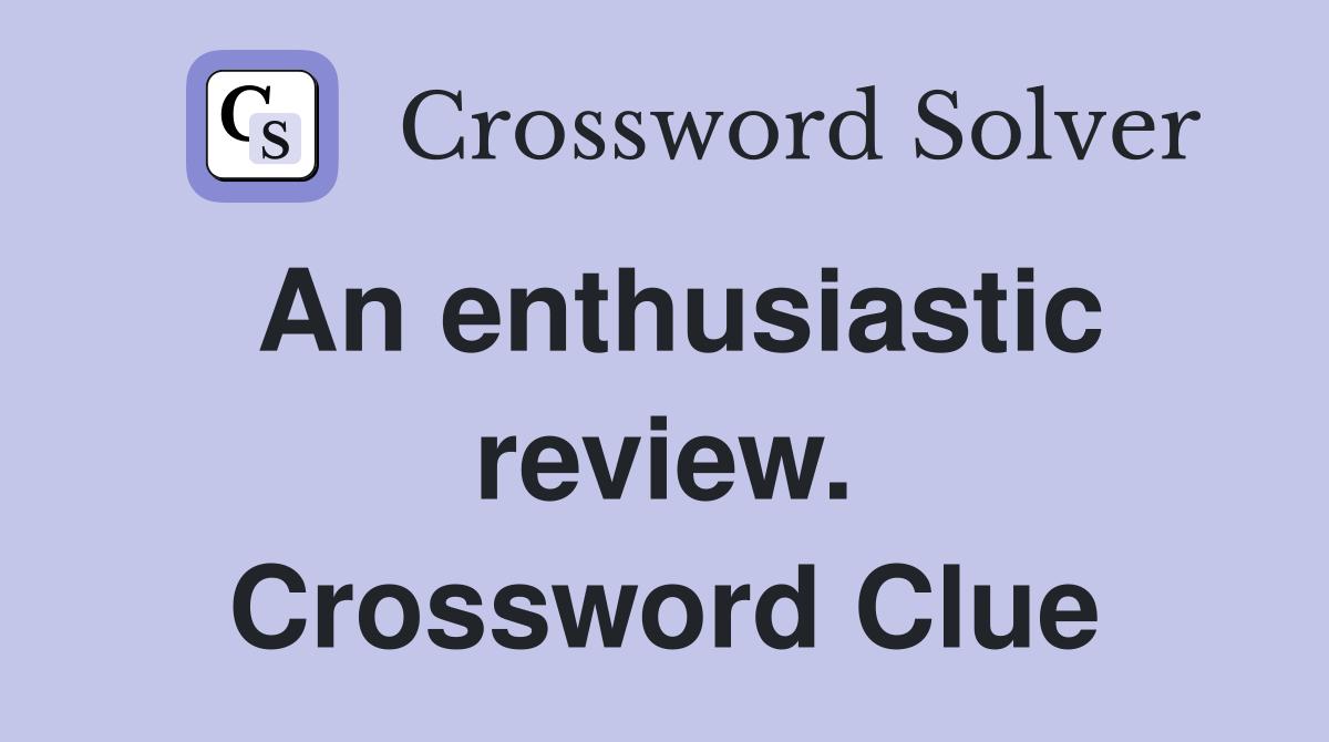 An enthusiastic review. Crossword Clue