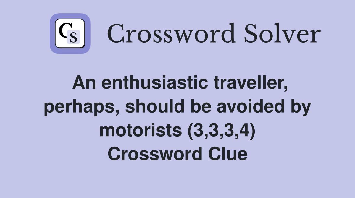 An enthusiastic traveller, perhaps, should be avoided by motorists (3,3,3,4) Crossword Clue