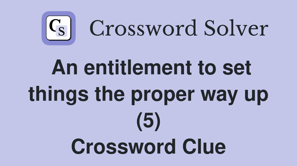 An entitlement to set things the proper way up (5) Crossword Clue