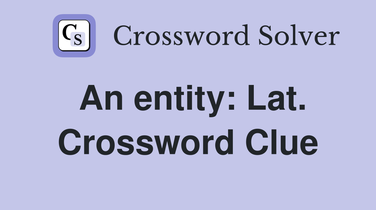 An entity: Lat. Crossword Clue