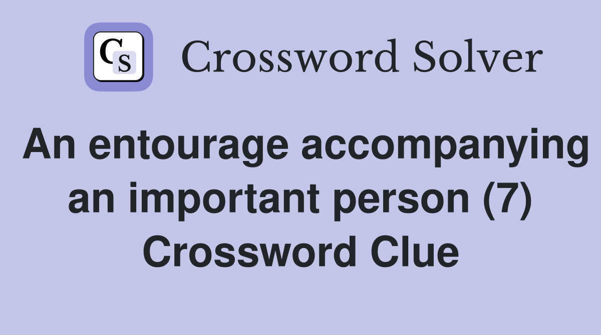 An entourage accompanying an important person (7) Crossword Clue
