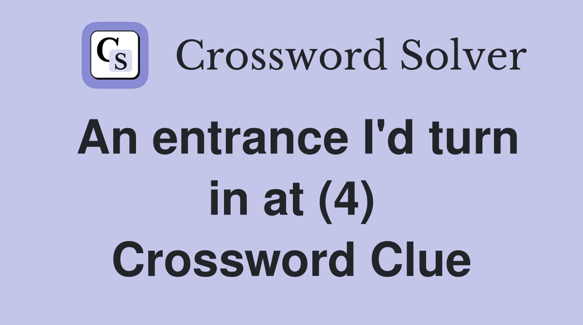 An entrance I'd turn in at (4) Crossword Clue