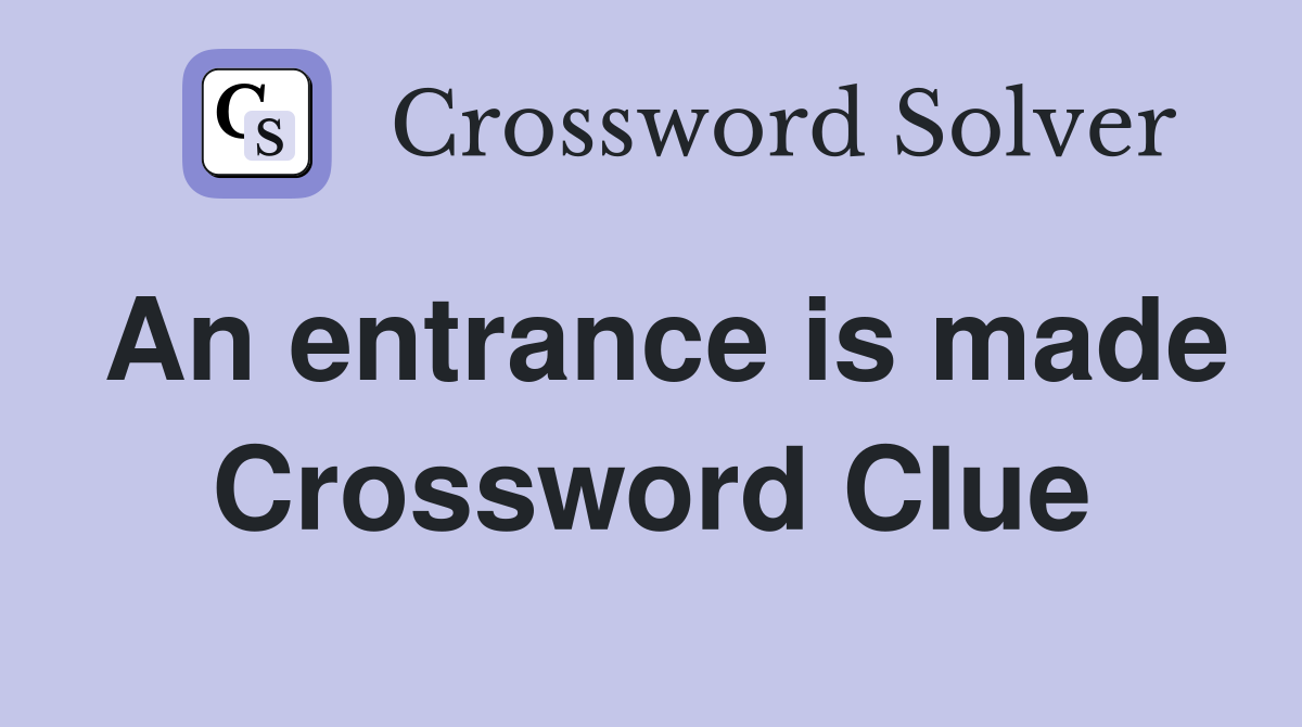 An entrance is made Crossword Clue