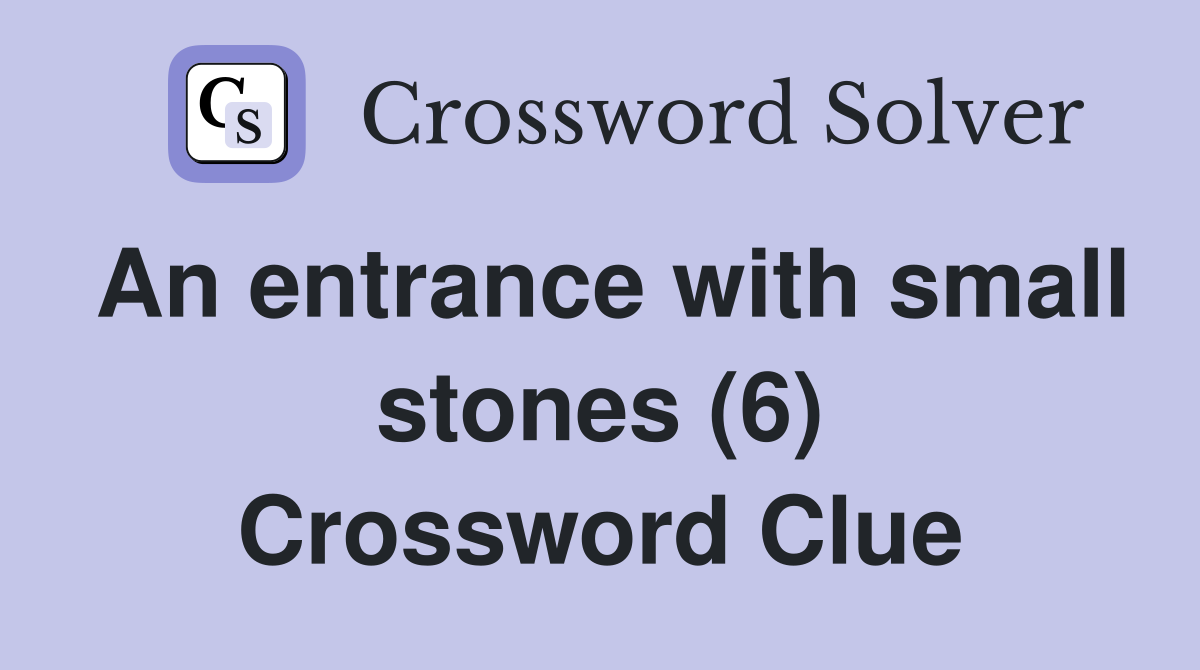 An entrance with small stones (6) Crossword Clue