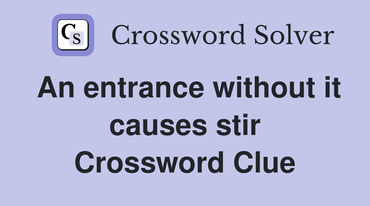 An entrance without it causes stir Crossword Clue