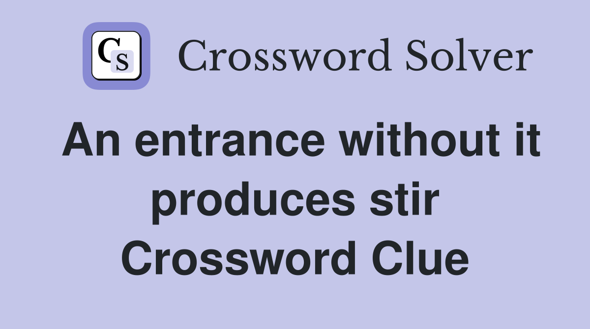 An entrance without it produces stir Crossword Clue