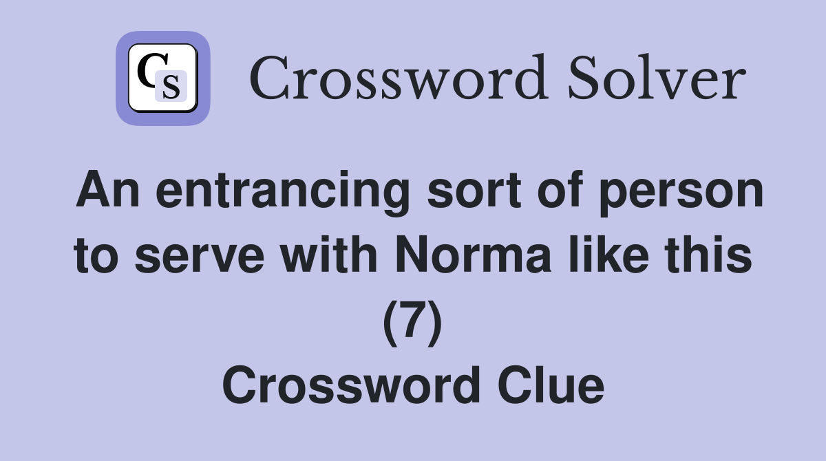 An entrancing sort of person to serve with Norma like this (7) Crossword Clue