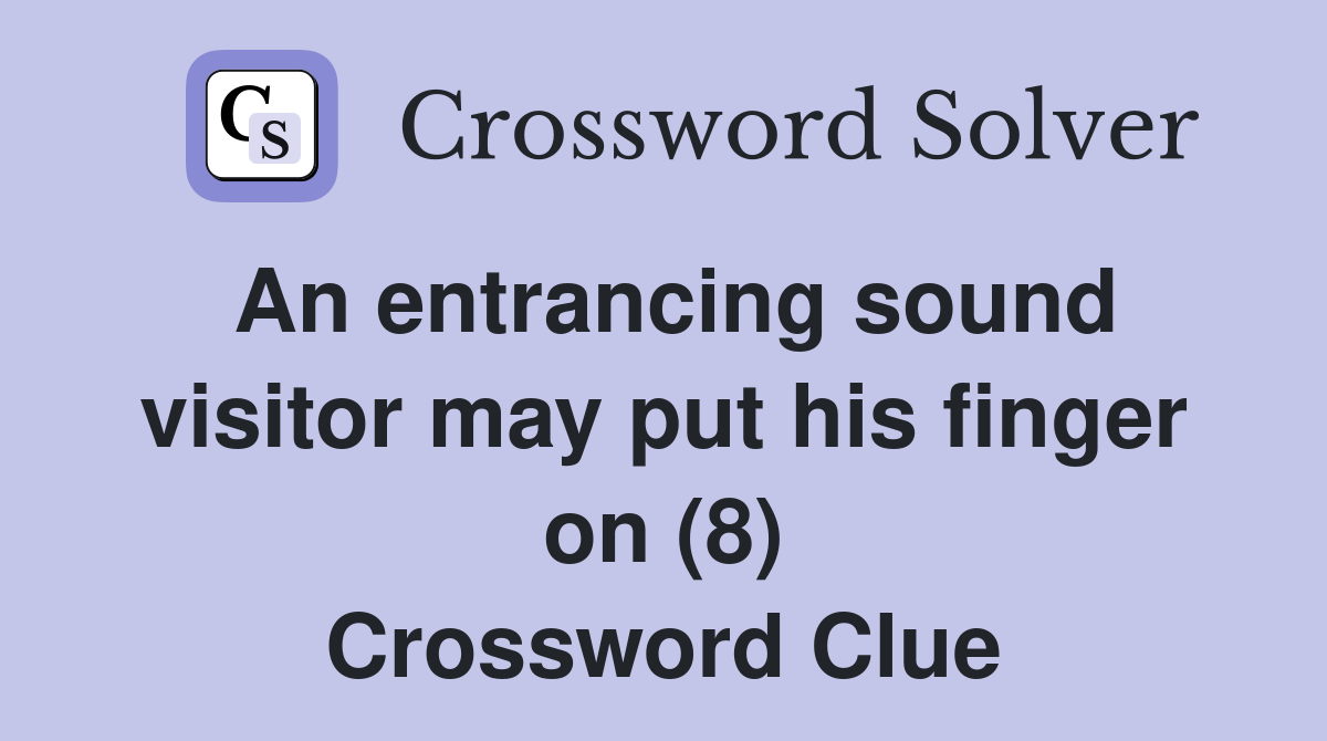 An entrancing sound visitor may put his finger on (8) Crossword Clue