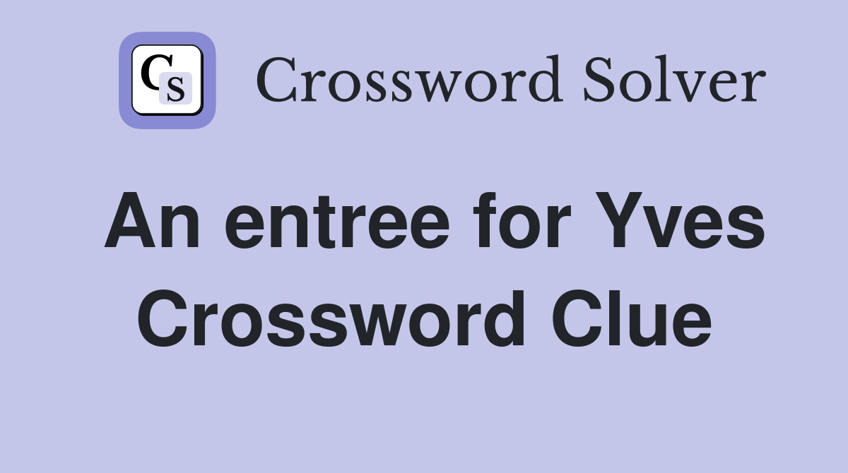 An entree for Yves Crossword Clue