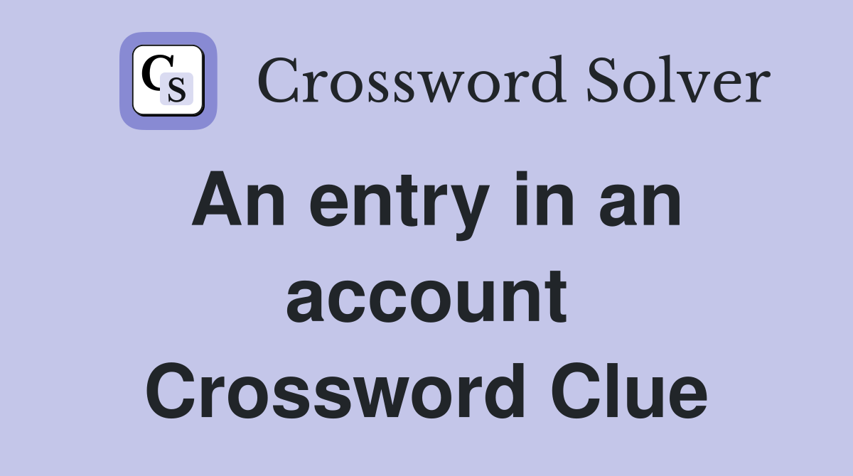An entry in an account Crossword Clue