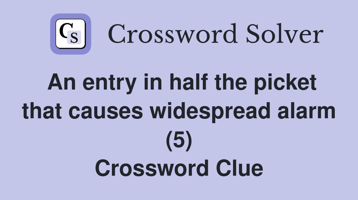 An entry in half the picket that causes widespread alarm (5) Crossword Clue