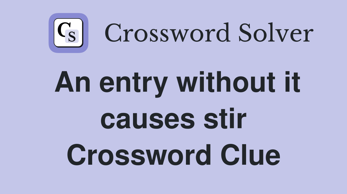 An entry without it causes stir Crossword Clue