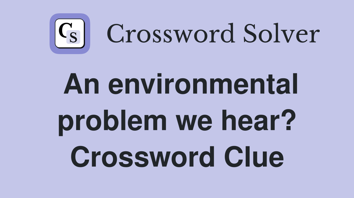 An environmental problem we hear? Crossword Clue