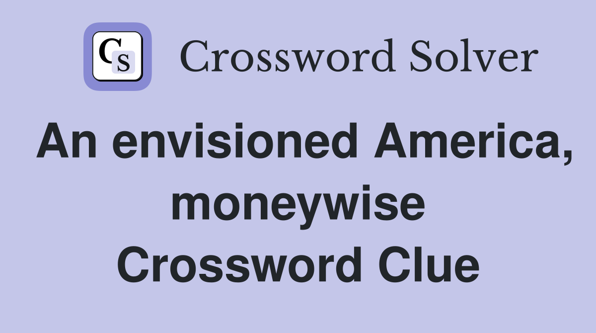 An envisioned America, moneywise Crossword Clue