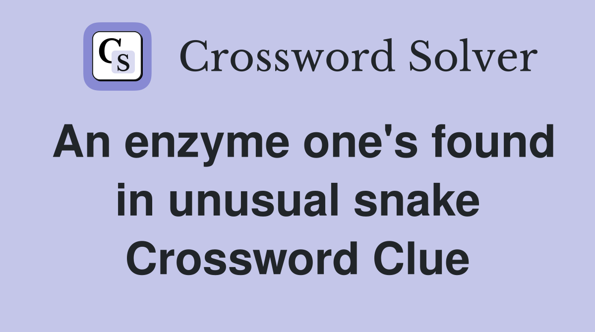 An enzyme one's found in unusual snake Crossword Clue