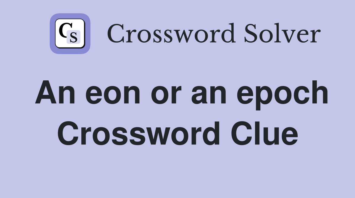 An eon or an epoch Crossword Clue