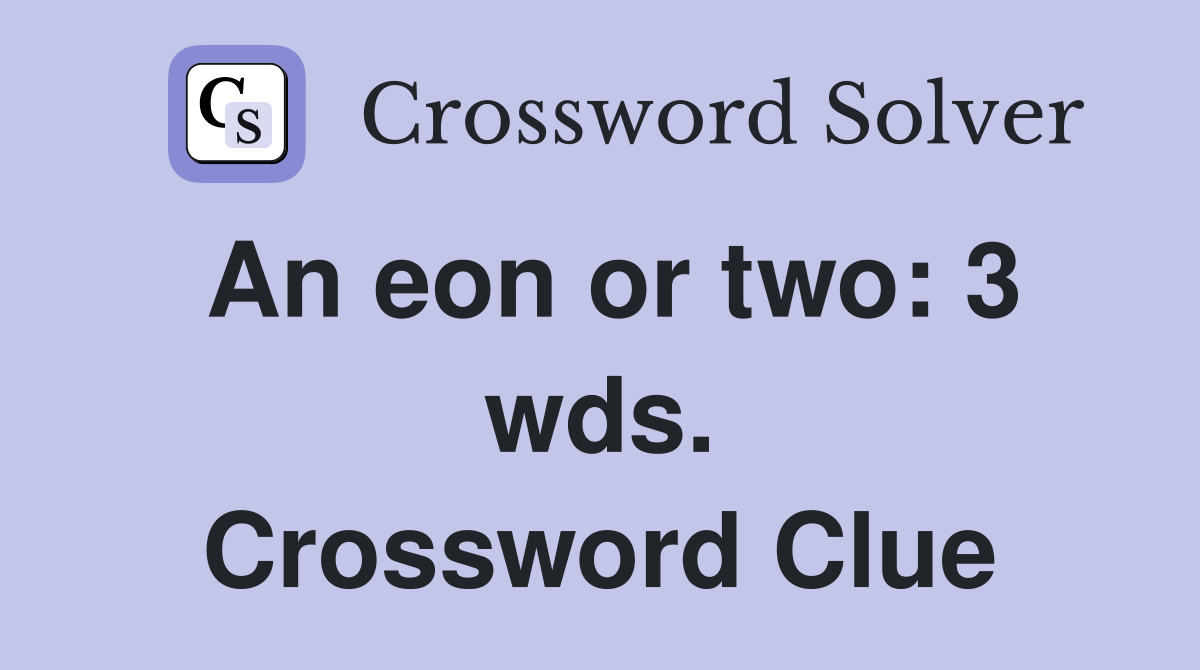 An eon or two: 3 wds. Crossword Clue