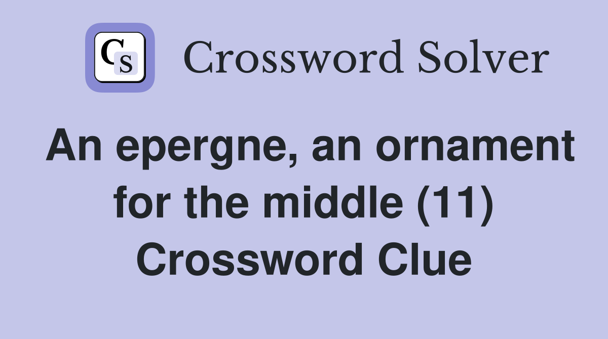 An epergne, an ornament for the middle (11) Crossword Clue
