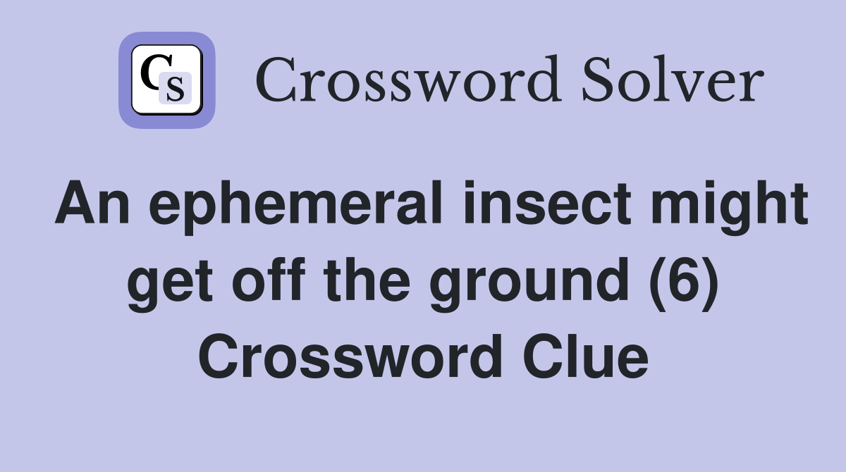 An ephemeral insect might get off the ground (6) Crossword Clue
